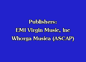 Publishera
EM! Virgin Music, Inc

Whorga Musica (ASCAP)