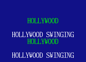 HOLLYWOOD

HOLLYWOOD SWINGING
HOLLYWOOD

HOLLYWOOD SWINGING