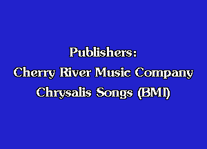 Publishera
Cherry River Music Company

Chrysalis Songs (BMI)