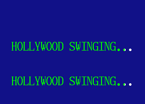 HOLLYWOOD SWINGING...

HOLLYWOOD SWINGING...