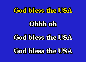 God bless the USA
Ohhh oh

God bless the USA

God bless the USA