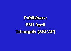 Publishera
EMI April

Tri-angels (ASCAP)