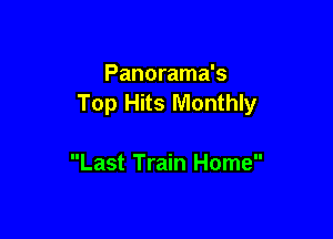 Panorama's
Top Hits Monthly

Last Train Home
