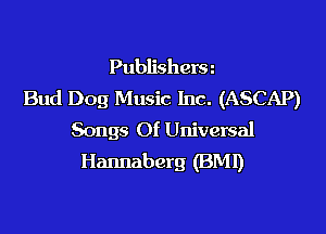 Publishersz
Bud Dog Music Inc. (ASCAP)

Songs Of Universal
Hannaberg (BM!)