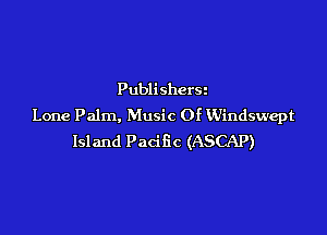 Publishers
Lone Palm, Music Of KVindswept

Island Pacific (ASCAP)