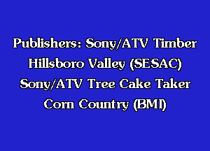 Publisherm SonylATV Timber
Hillsboro Valley (SESAC)
SonylATV Tree Cake Taker
Com Country (BMI)