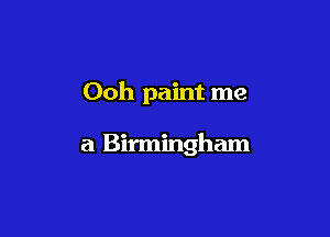 Ooh paint me

a Birmingham