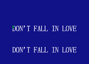 DON T FALL IN LOVE

DON T FALL IN LOVE