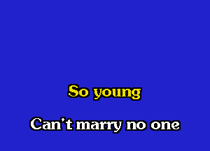 50 young

Can't marry no one