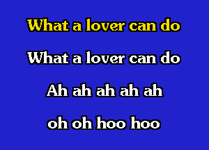 What a lover can do

What a lover can do

Ahahahahah
ohohhoohoo