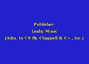 Publishcrz
Lcahy Music

(Adm. In US By Chappcll 81 Co., Inc.)
