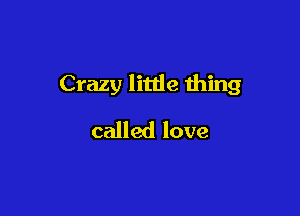 Crazy little thing

called love