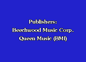 Publishera
Beechwood Music Corp.

Queen Music (BMI)