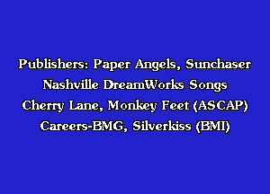PubliShOfSi Paper Angels, Sunchaser
Nashville DreamWorks Songs
Cherry Lane, Monkey Feet (ASCAP)
Careers-BMG, Silverkiss (BMI)