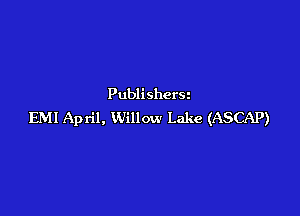 Publishers

EMI April, Willow Lake (ASCAP)