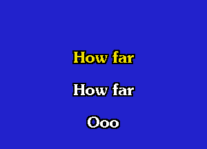 How far

How far

000