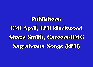 Publisherm
EMI April, EMI Blackwood
Shaye Smith, Careers-BMG
Sagrabeaux Songs (BMI)