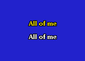 All of me
All of me