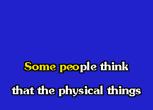 Some people think

that the physical wings