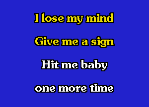 I lose my mind

Give me a sign

Hit me baby

one more time