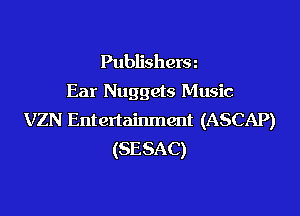 Publishera
Ear Nuggets Music

VZN Entertainment (ASCAP)
(SESAC)