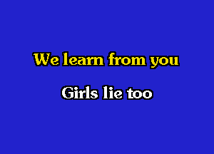 We learn from you

Girls lie too