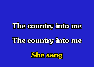 The country into me

The country into me

She sang