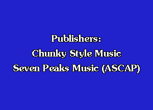 Publishera
Chunky Style Music

Seven Peaks Music (ASCAP)