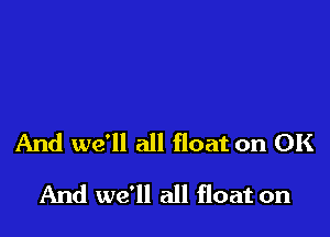 And we'll all float on 0le

And we'll all float on