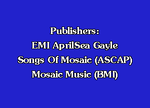 Publishera
EMI AprilSea Gayle

Songs Of Mosaic (ASCAP)
Mosaic Music (BMI)