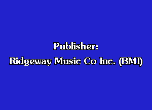Publishen

Ridgeway Music Co Inc. (BMI)