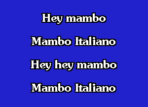 Hey mambo

Mambo Italiano

Hey hey mambo

Mambo Italiano