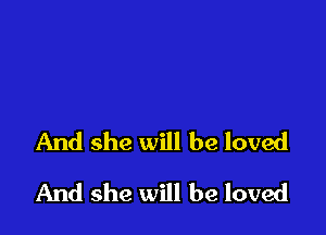 And she will be loved

And she will be loved