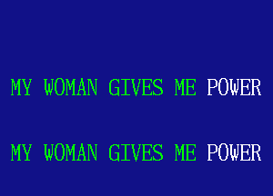 MY WOMAN GIVES ME POWER

MY WOMAN GIVES ME POWER