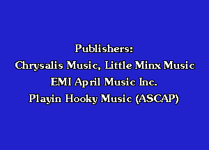 PublisherSi
Chrysalis Music, Little Minx Music
EMI April Music Inc.
Playin Hooky Music (ASCAP)