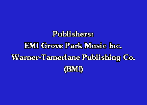 PublisherSi
EMI Grove Park Music Inc.

KUarner-Tamerl ane Publi shing Co.

(BMI)