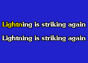Lightning is striking again

Lightning is striking again