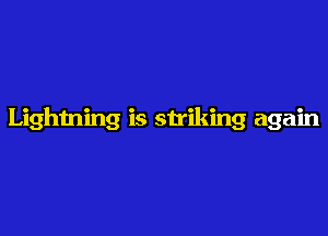 Lightning is striking again