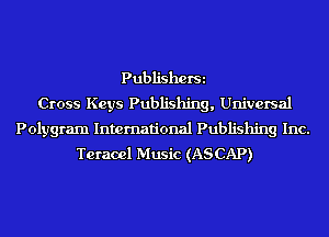 PubliShOfSi
Cross Keys Publishing, Universal

Polygram International Publishing Inc.
Teraoel Music (ASCAP)