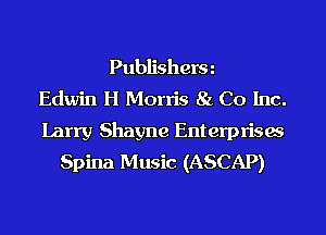 Publisherm
Edwin H Morris 81. Co Inc.
Larry Shayne Enterprisw
Spina Music (ASCAP)