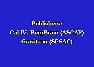 Publishera
Cal IV, BergBrain (ASCAP)

Gravit ron (SE SAC)
