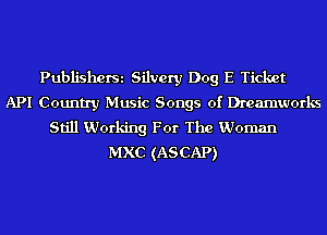 PubliShOfSi Silvery Dog E Ticket
API Country Music Songs of Dreamworks
Still Working For The Woman
ch (ASCAP)