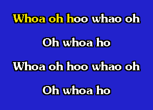 Whoa oh hoo whao oh
Oh whoa ho

Whoa oh hoo whao oh

0h whoa ho
