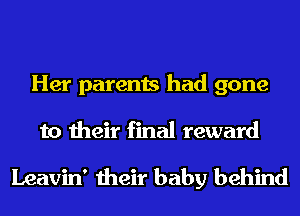 Her parents had gone

to their final reward

Leavin' their baby behind