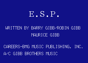 E.S.P.

WRITTEN BY BQRRY GIBBXROBIN GIBB
MQURICE GIBB

CQREERS-BMG MUSIC PUBLISHING, INC.
9 0 GIBB BROTHERS MUSIC