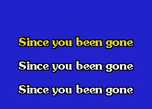 Since you been gone

Since you been gone

Since you been gone