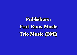 Publishera
Fort Knox Music

Trio Music (BMl)