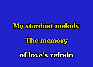 My stardust melody

The memory

of love's refrain