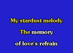 My stardust melody

The memory

of love's refrain