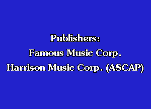 Publishera

Famous Music Corp .

Harrison Music Corp. (ASCAP)